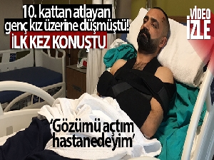 10. kattan atlayan genç kız üzerine düşmüştü! 'Gözümü açtım hastanedeyim'