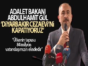 Adalet Bakanı Abdulhamit Gül: “Diyarbakır Cezaevi'ni kapatıyoruz”