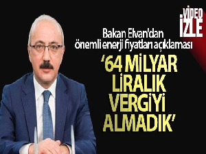 Bakan Elvan'dan enerji fiyatları açıklaması