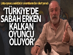 Selahattin Taşdöğen: 'Türkiye'de sabah erken kalkan oyuncu oluyor'