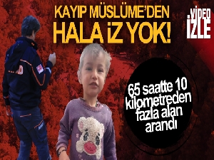 65 saat geçti Müslüme'den hala bir iz yok