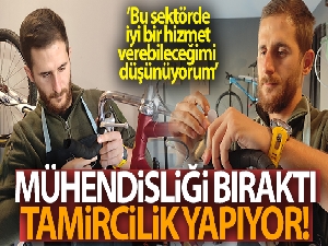Mühendisliği bıraktı, tamircilik yapıyor