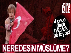 4 gece geçti, 5'inci güne girildi küçük Müslüme hala bulunamadı