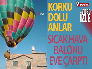 Meksika'da sıcak hava balonu eve çarptı