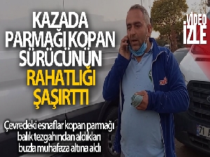 Kırıkkale'de kazada parmağı kopan sürücünün rahatlığı şaşırttı