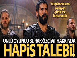 Oyuncu Burak Özçivit hakkında 4 yıl 1 ay hapis talebi