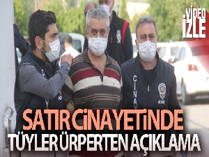 Satırlı vahşete 'ölek, gidek geri gelek oyunu oynadık' bahanesi