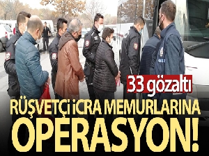 Başkent'te rüşvetçi icra memurlarına operasyon: 33 gözaltı