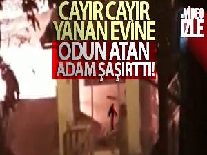 Cayır cayır yanan evine odun atan adam şaşırttı