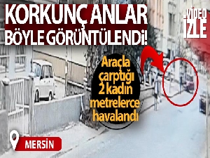 Araçla çarptığı 2 kadın metrelerce havalandı