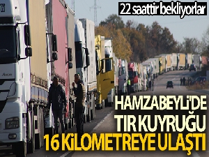 Hamzabeyli'de tır kuyruğu 16 kilometreye ulaştı