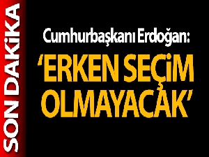 Cumhurbaşkanı Erdoğan: 'Erken seçim olmayacak'