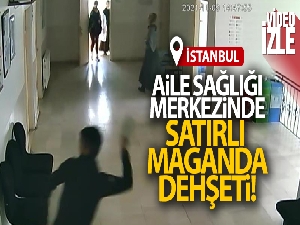 İstanbul'da aile sağlığı merkezinde satır paniği