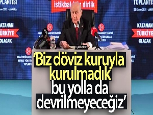 MHP Genel Başkanı Bahçeli: 'Biz döviz kuruyla kurulmadık, bu yolla da devrilmeyeceğiz'