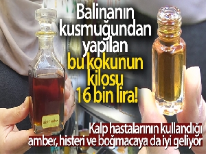 Balinanın kusmuğundan yapılan bu kokunun kilosu 16 bin lira
