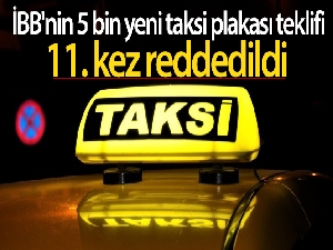 İBB'nin 5 bin yeni taksi plakası teklifi 11. kez reddedildi