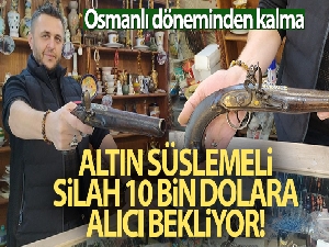 Osmanlı döneminden kalma altın süslemeli silah 10 bin dolara alıcı bekliyor