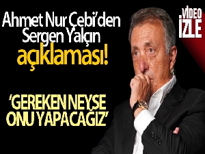 Ahmet Nur Çebi: 'Gereken neyse onu yapacağız'