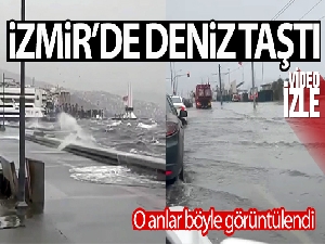 İzmir'de deniz taştı: O anlar böyle görüntülendi