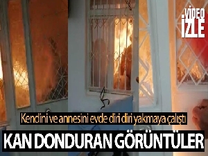 Kendini ve annesini evde diri diri yakmaya çalıştı