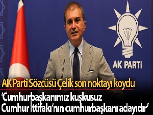 AK Parti Sözcüsü Çelik: 'Cumhurbaşkanımız kuşkusuz Cumhur İttifakı'nın cumhurbaşkanı adayıdır'
