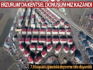 Erzurum'da kentsel dönüşüm hız kazandı, yeni konutlar 7.8 büyüklüğündeki depreme bile dayanıklı