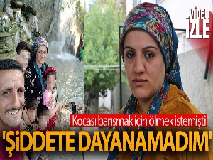 Kocası barışmak için ölmek istemişti: 'Şiddete dayanamadım'