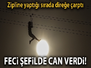 Zipline yaptığı sırada direğe çarparak feci şekilde can verdi