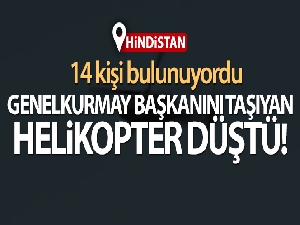 Hindistan Genelkurmay Başkanını taşıyan helikopter düştü