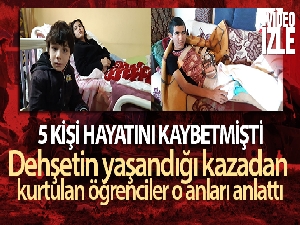 Dehşetin yaşandığı kazadan kurtulan öğrenciler o anları anlattı
