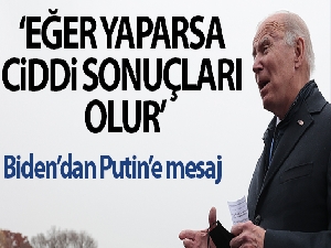 Biden'dan Putin mesajı: 'Eğer gerçekten Ukrayna'yı işgal ederse bunun ciddi sonuçları olacak'