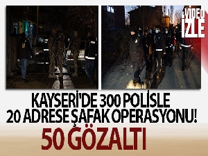 Kayseri'de 300 polisle 20 adrese şafak operasyonu: 50 gözaltı