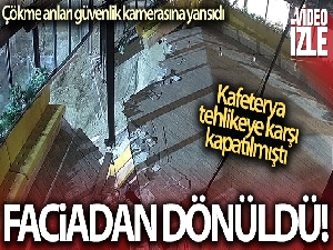 Tehlikeye karşı kapatılan kafeteryanın çökme anı güvenlik kamerasına yansıdı