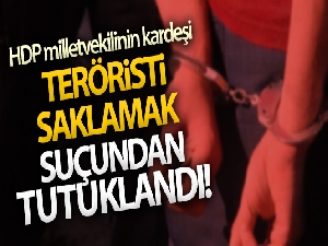 HDP milletvekilinin kardeşi teröristi saklamak suçundan tutuklandı
