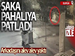 Bursa'da şaka yaparken arkadaşını alev alev yaktı