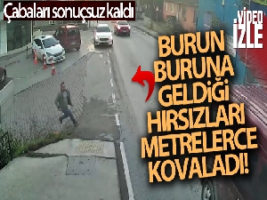 Burun buruna geldiği hırsızları yakalamak için canını tehlikeye attı, metrelerce kovaladı