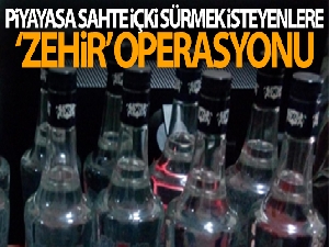 KOM Daire'den yeni yıl öncesi sahte içkiye karşı 'Zehir' operasyonu