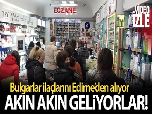 Bulgarlar ilaçlarını Edirne'den alıyorlar