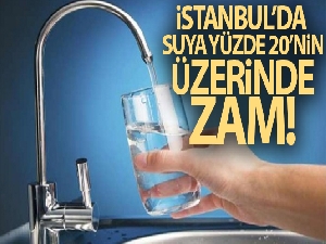 İstanbul'da suya yüzde 20'nin üzerinde zam!