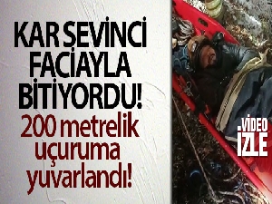 Kar sevinci yaşarken 200 metrelik uçuruma yuvarlandı!