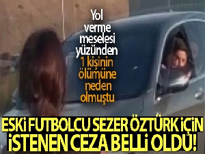Trafikte silahla dehşet saçan eski futbolcu Sezer Öztürk hakkında 32 yıl 9 ay hapis talebi