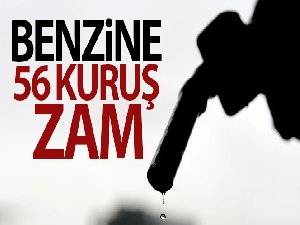Benzine 56 kuruş zam!
