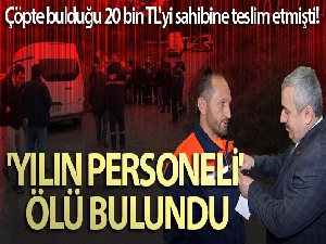 Çöpte bulduğu 20 bin TL'yi sahibine teslim eden işçi ölü bulundu