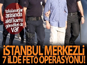 İstanbul merkezli 7 ilde FETÖ operasyonu: 18 şüpheli yakalandı