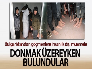 Bulgaristan'dan göçmenlere insanlık dışı muamele: Donmak üzereyken bulundular