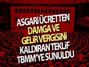 Asgari ücretten damga ve gelir vergisini kaldıran teklif TBMM'ye sunuldu