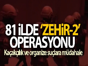 81 ilde 'ZEHİR-2' kod isimli operasyon başlatıldı