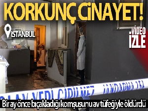 Sarıyer'de bir ay önce bıçakladığı komşusunu av tüfeğiyle öldürdü