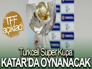Turkcell Süper Kupa, 5 Ocak'ta Katar'da oynanacak