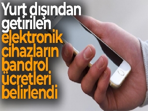 Yurt dışından getirilen elektronik cihazların bandrol ücretleri belirlendi